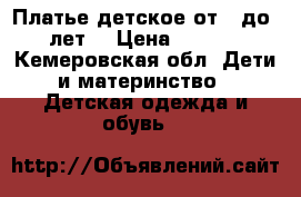 Платье детское.от 3 до 6 лет. › Цена ­ 1 200 - Кемеровская обл. Дети и материнство » Детская одежда и обувь   